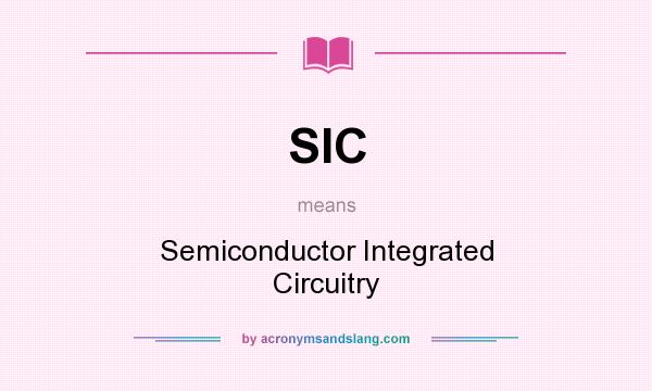 What does SIC mean? It stands for Semiconductor Integrated Circuitry
