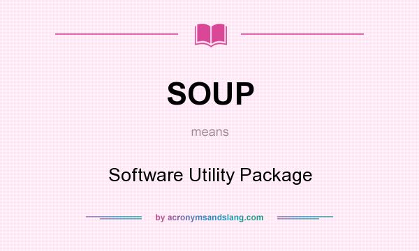 What does SOUP mean? It stands for Software Utility Package