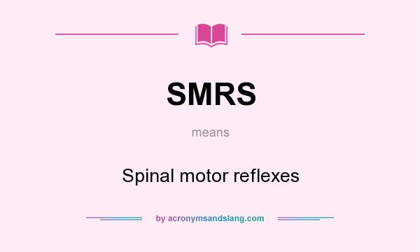 What does SMRS mean? It stands for Spinal motor reflexes