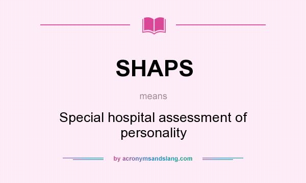 What does SHAPS mean? It stands for Special hospital assessment of personality