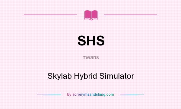 What does SHS mean? It stands for Skylab Hybrid Simulator