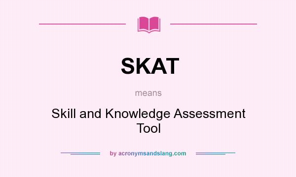 What does SKAT mean? It stands for Skill and Knowledge Assessment Tool
