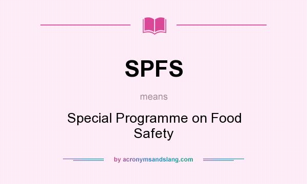 What does SPFS mean? It stands for Special Programme on Food Safety