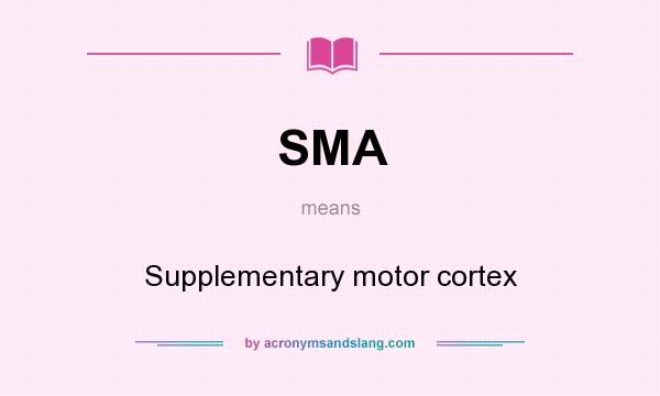 What does SMA mean? It stands for Supplementary motor cortex