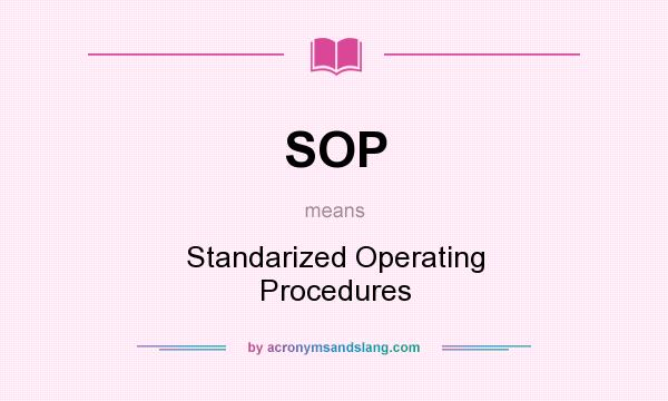 What does SOP mean? It stands for Standarized Operating Procedures