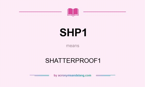 What does SHP1 mean? It stands for SHATTERPROOF1