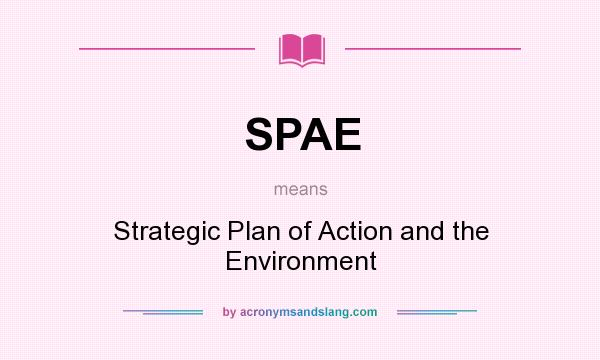 What does SPAE mean? It stands for Strategic Plan of Action and the Environment