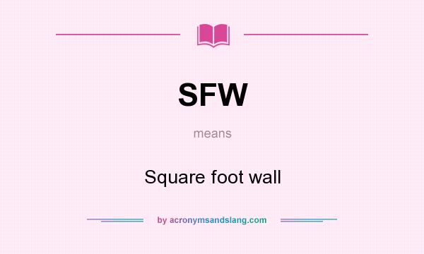What does SFW mean? It stands for Square foot wall