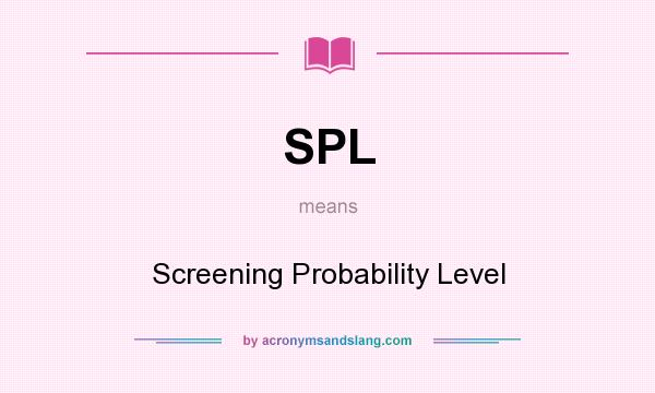 What does SPL mean? It stands for Screening Probability Level