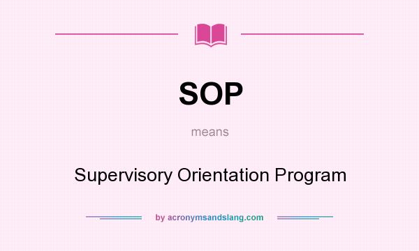 What does SOP mean? It stands for Supervisory Orientation Program