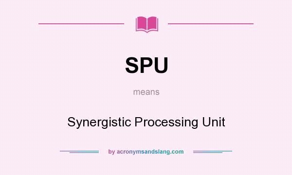 What does SPU mean? It stands for Synergistic Processing Unit