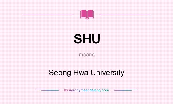 What does SHU mean? It stands for Seong Hwa University