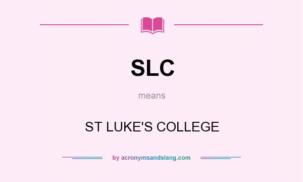 What does SLC mean? It stands for ST LUKE`S COLLEGE