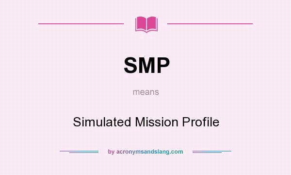 What does SMP mean? It stands for Simulated Mission Profile