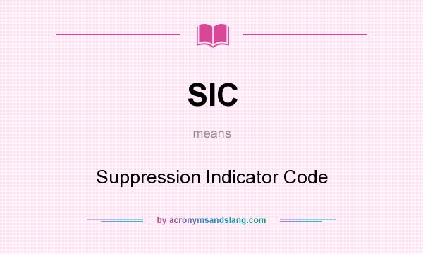 What does SIC mean? It stands for Suppression Indicator Code