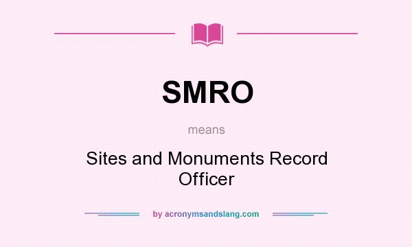 What does SMRO mean? It stands for Sites and Monuments Record Officer