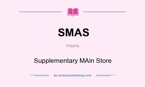 What does SMAS mean? It stands for Supplementary MAin Store