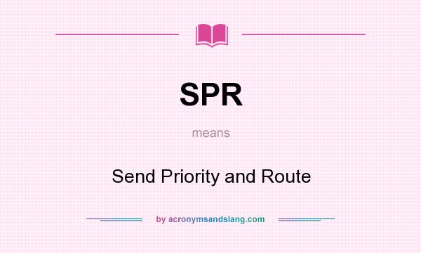 What does SPR mean? It stands for Send Priority and Route