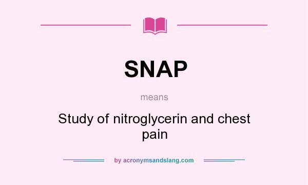What does SNAP mean? It stands for Study of nitroglycerin and chest pain
