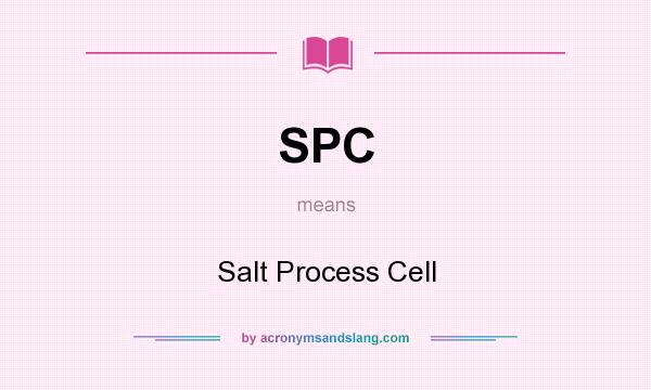 What does SPC mean? It stands for Salt Process Cell