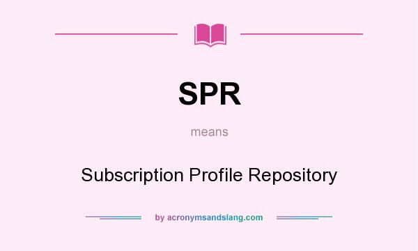 What does SPR mean? It stands for Subscription Profile Repository