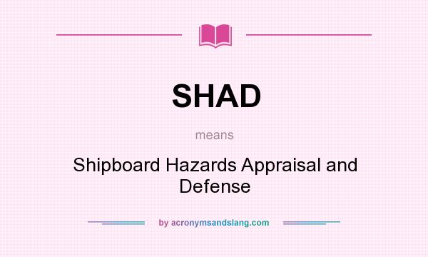 What does SHAD mean? It stands for Shipboard Hazards Appraisal and Defense