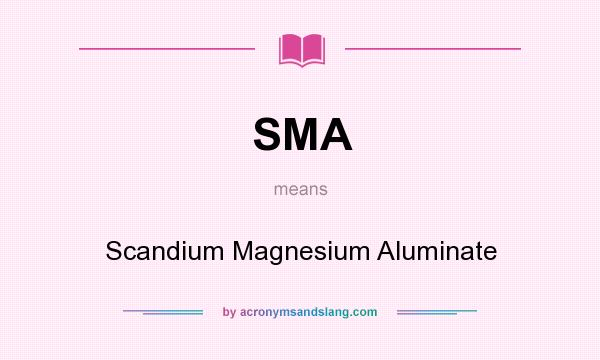 What does SMA mean? It stands for Scandium Magnesium Aluminate