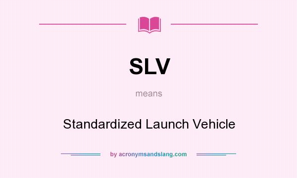What does SLV mean? It stands for Standardized Launch Vehicle