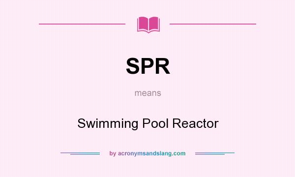 What does SPR mean? It stands for Swimming Pool Reactor