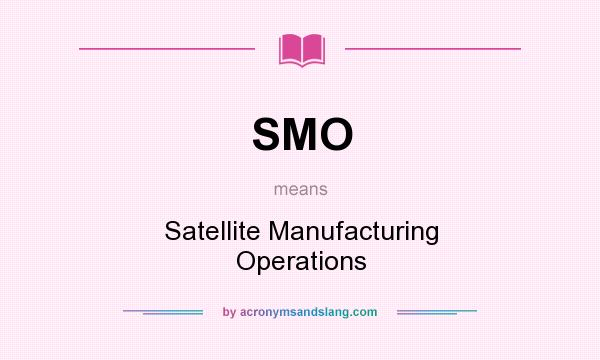 What does SMO mean? It stands for Satellite Manufacturing Operations