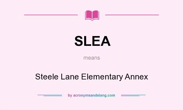 What does SLEA mean? It stands for Steele Lane Elementary Annex