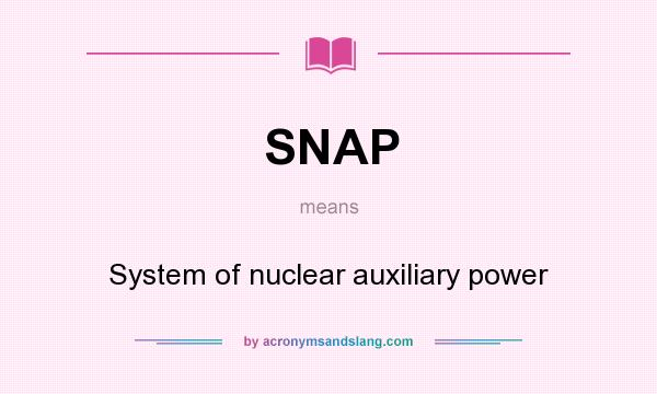 What does SNAP mean? It stands for System of nuclear auxiliary power