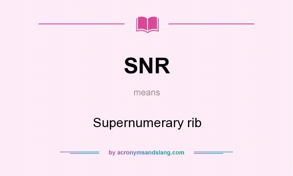 What does SNR mean? It stands for Supernumerary rib
