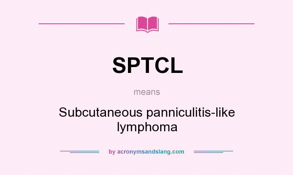 What does SPTCL mean? It stands for Subcutaneous panniculitis-like lymphoma