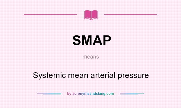 What does SMAP mean? It stands for Systemic mean arterial pressure