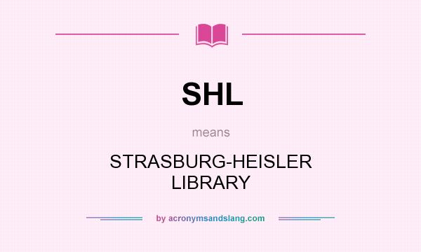 What does SHL mean? It stands for STRASBURG-HEISLER LIBRARY