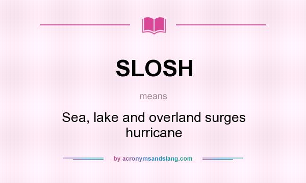 What does SLOSH mean? It stands for Sea, lake and overland surges hurricane
