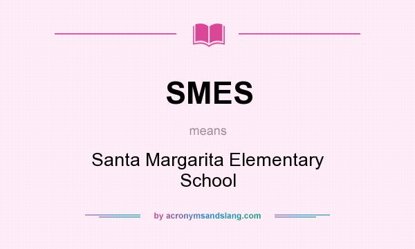 What does SMES mean? It stands for Santa Margarita Elementary School