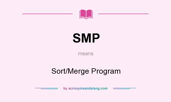 What does SMP mean? It stands for Sort/Merge Program