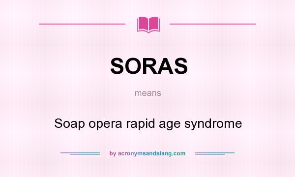 What does SORAS mean? It stands for Soap opera rapid age syndrome