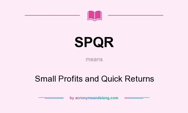What does SPQR mean? It stands for Small Profits and Quick Returns