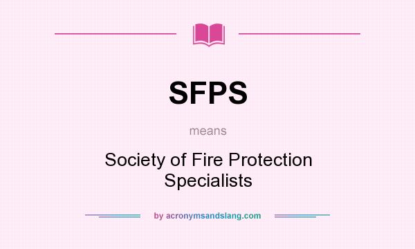 What does SFPS mean? It stands for Society of Fire Protection Specialists