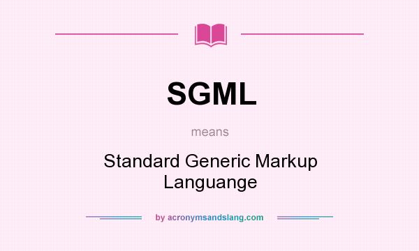 What does SGML mean? It stands for Standard Generic Markup Languange