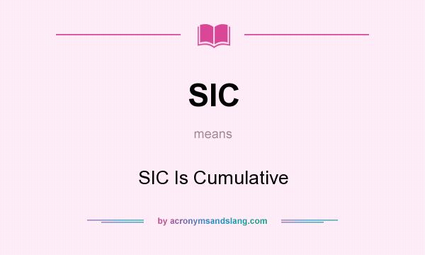 What does SIC mean? It stands for SIC Is Cumulative