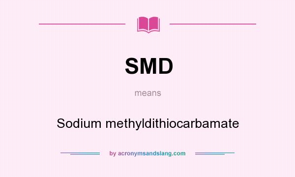 What does SMD mean? It stands for Sodium methyldithiocarbamate