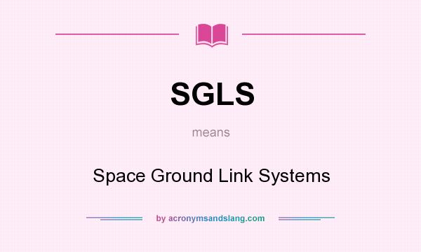 What does SGLS mean? It stands for Space Ground Link Systems