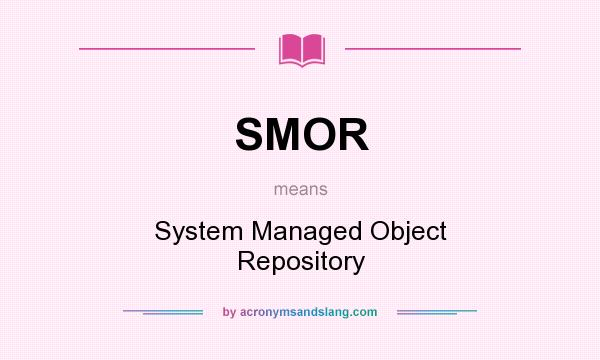 What does SMOR mean? It stands for System Managed Object Repository