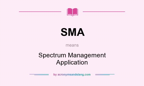What does SMA mean? It stands for Spectrum Management Application