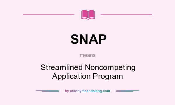 What does SNAP mean? It stands for Streamlined Noncompeting Application Program