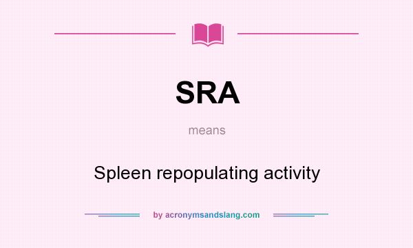 What does SRA mean? It stands for Spleen repopulating activity